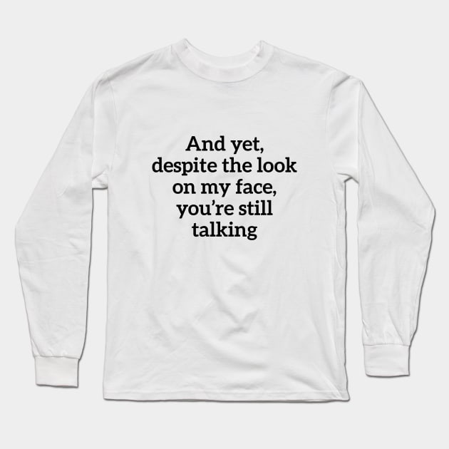 Sarcastic And Yet, Despite the Look on my Face, You're Still Talking Long Sleeve T-Shirt by RedYolk